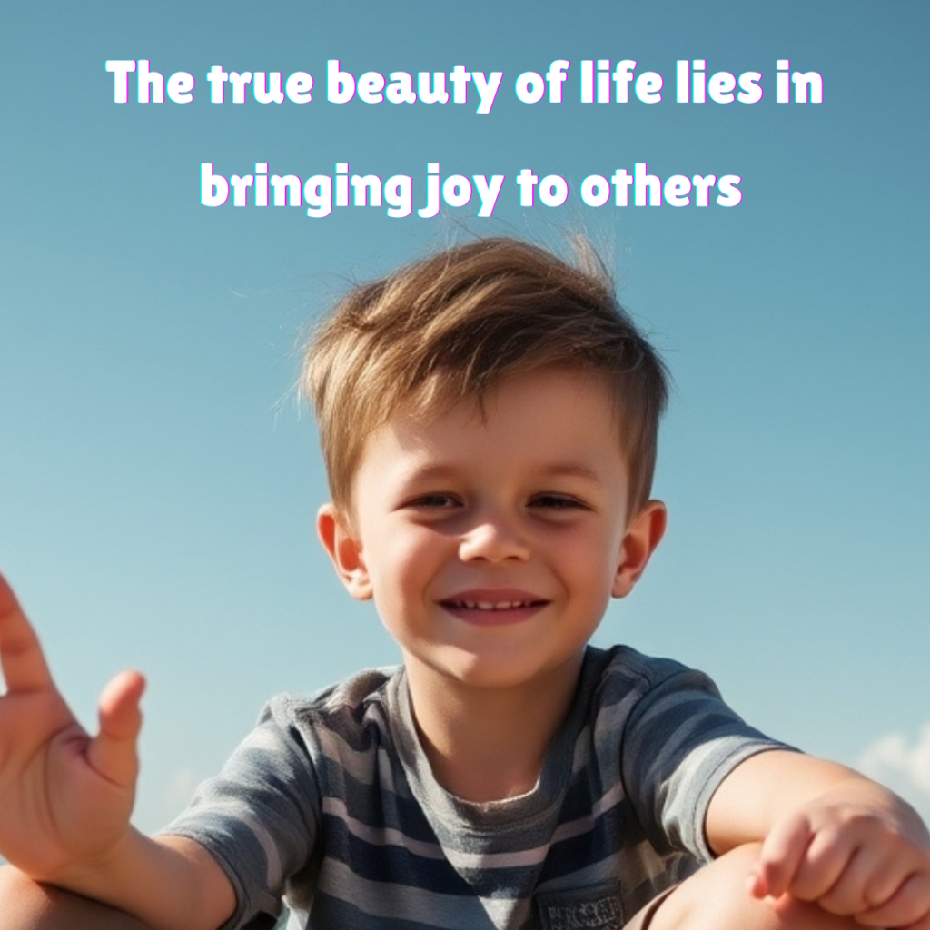 "The true beauty of life lies in bringing joy to others."